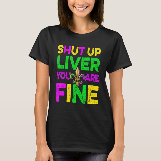 Shut Up Liver You Are Fine  Drinking Mardi Gras 7 T-Shirt (Front)