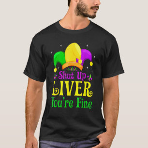 Shut Up Liver You Are Fine Drinking Mardi Gras T-Shirt