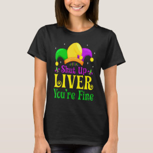 Shut Up Liver You Are Fine Funny Drinking Mardi Gr T-Shirt