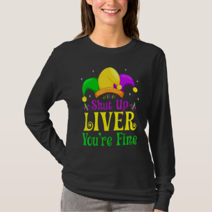 Shut Up Liver You Are Fine Funny Drinking Mardi Gr T-Shirt