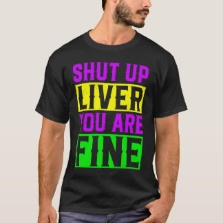 Shut Up Liver You Are Fine  Mardi Gras Drinking Pa T-Shirt