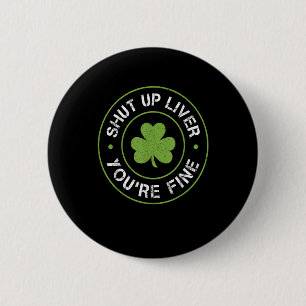 Shut Up Liver You Are Fine St Patricks Day Shamroc 2 Inch Round Button