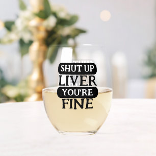 Shut up liver you are fine stemless wine glass