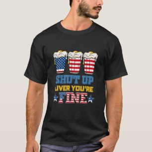 Shut Up Liver You re Fine Beer Cups July 4th 4 T-Shirt