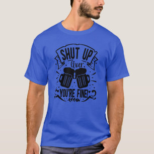 Shut up liver youre fine01 T-Shirt
