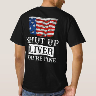 SHUT UP LIVER YOU'RE FINE 4th of July Beer Drinkin T-Shirt