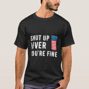 Shut Up Liver You'Re Fine Beer Cups Funny July 4Th T-Shirt