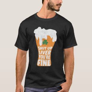Shut Up Liver Youre Fine Beer Drinking St Patrick' T-Shirt