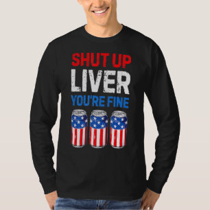 Shut Up Liver You're Fine Drinking Funny Beer Usa  T-Shirt