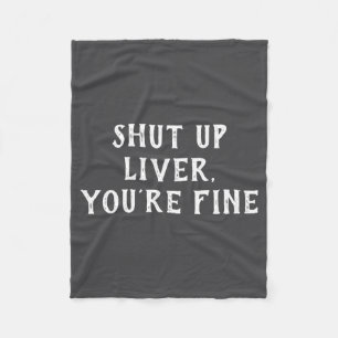 Shut Up Liver Youre Fine Drinking Humor  Fleece Blanket