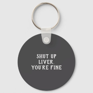 Shut Up Liver Youre Fine Drinking Humor  Keychain