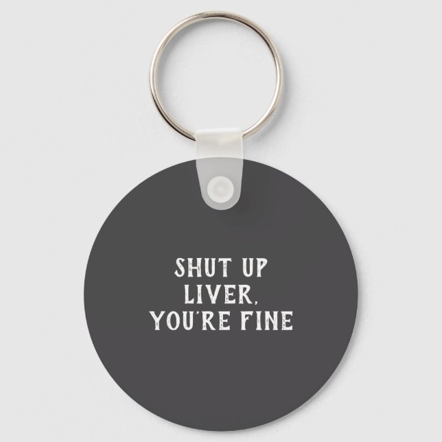 Shut Up Liver Youre Fine Drinking Humor  Keychain (Front)