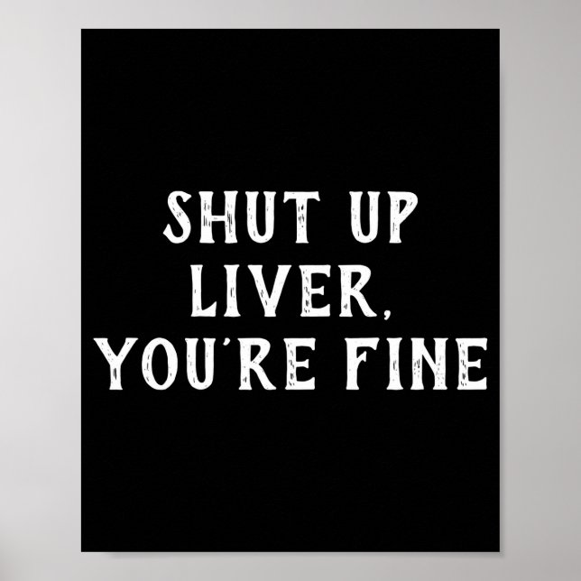 Shut Up Liver Youre Fine Drinking Humor  Poster (Front)