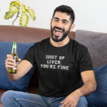 Shut Up Liver You're Fine Drinking Humour T-Shirt<br><div class="desc">This design was created though digital art. You may change the style of this shirt by choosing More > under the style option. It may be personalized in the area provide or customizing by choosing the click to customize further option and changing the name, initials or words. You may also...</div>