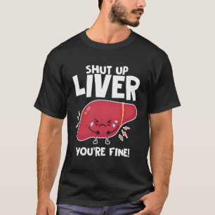 Shut Up Liver You'Re Fine Drinking Puns Beer T-Shirt
