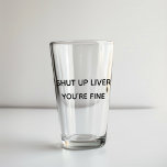 Shut Up Liver You're Fine Funny Drinking Glass<br><div class="desc">This design was created though digital art. It may be personalized in the area provided or customizing by choosing the click to customize further option and changing the name, initials or words. You may also change the text colour and style or delete the text for an image only design. Contact...</div>