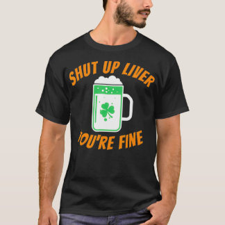 Shut Up Liver You're Fine Funny Irish St Patricks T-Shirt