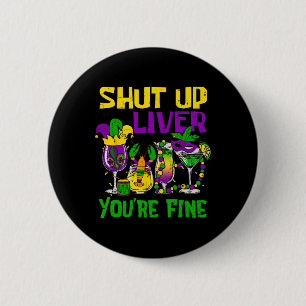 Shut Up Liver You're Fine Funny Mardi Gras Drinkin 2 Inch Round Button