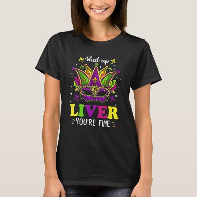 Shut Up Liver Youre Fine Funny Mardi Gras Parade P T-Shirt (Front)