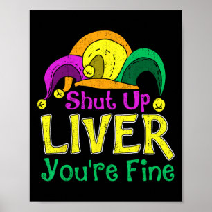 Shut Up Liver You're Fine Funny Mardi Gras Parade  Poster