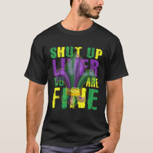 Shut Up Liver You're Fine, Funny Mardi Gras Parade T-Shirt