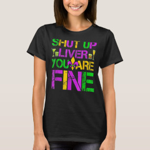Shut Up Liver You're Fine Funny Mardi Gras Parade T-Shirt