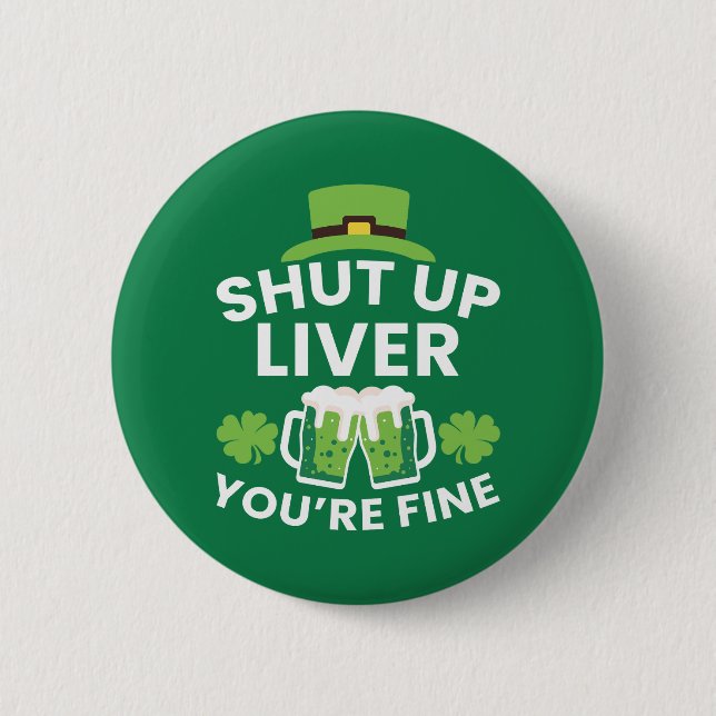 Shut Up Liver You're Fine Funny St. Patrick's Day  2 Inch Round Button (Front)