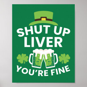 Shut Up Liver You're Fine Funny St. Patrick's Day  Poster