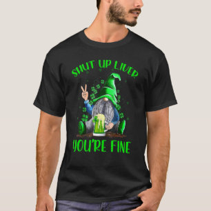 Shut Up Liver You're Fine Gnome Drinking St Patric T-Shirt