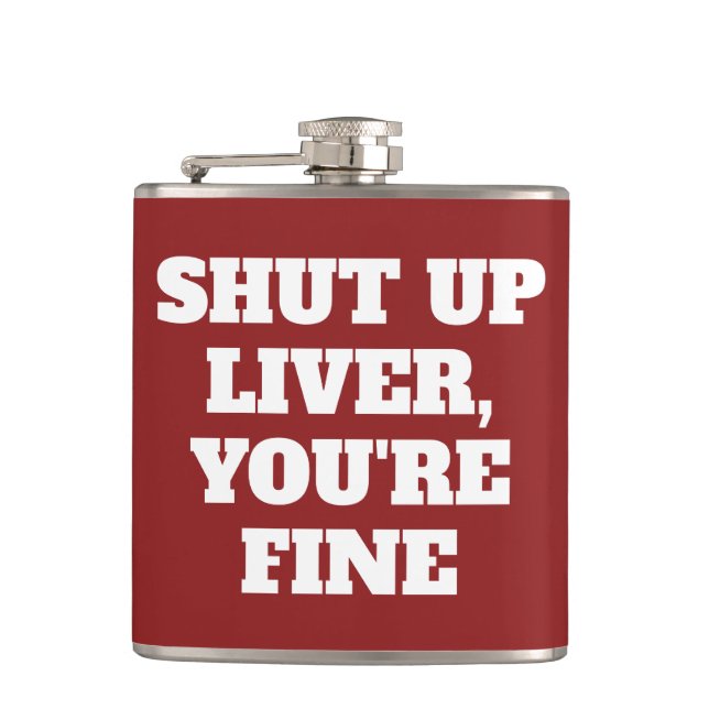 SHUT UP LIVER, YOU'RE FINE HIP FLASK (Front)