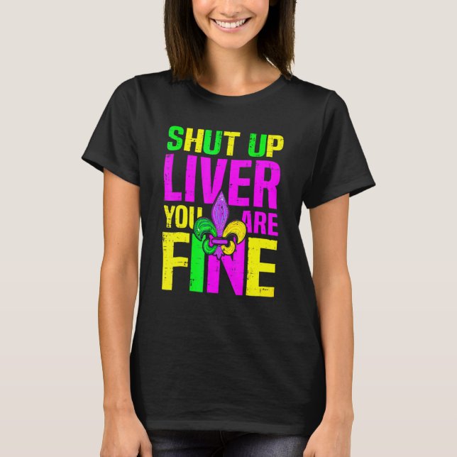 Shut Up Liver You're Fine Mardi Gras Funny Alcohol T-Shirt (Front)