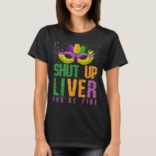 Shut Up Liver You're Fine Mardi Gras Parade Out T-Shirt