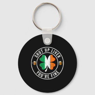 Shut Up Liver You're Fine St Patricks Day Drinking Keychain