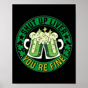 Shut Up Liver You're Fine St Patricks Day Drinking Poster