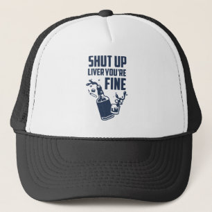 Shut Up Liver You're Fine Trucker Hat