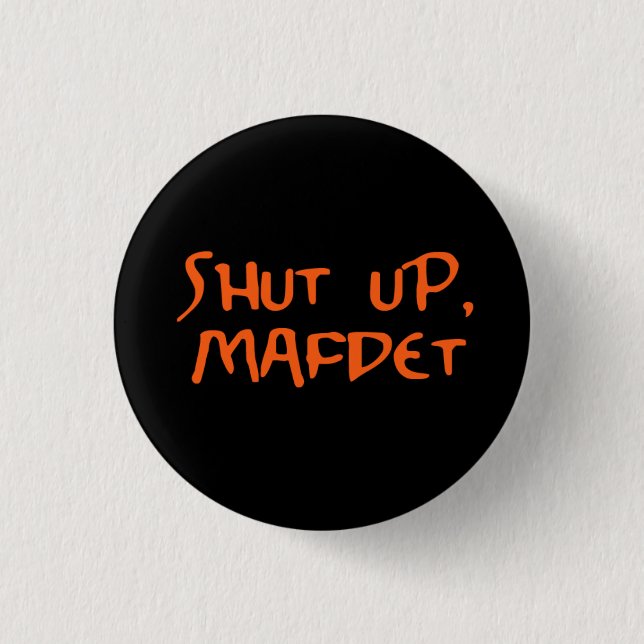 "Shut Up, Mafdet" 1 Inch Round Button (Front)