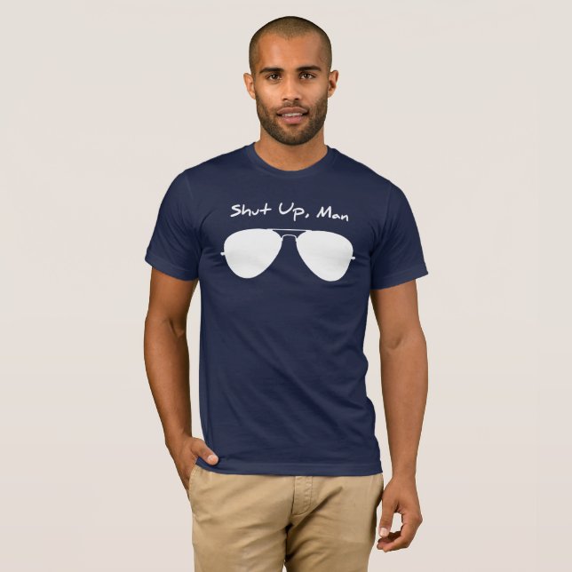 Shut Up, Man T-Shirt (Front Full)