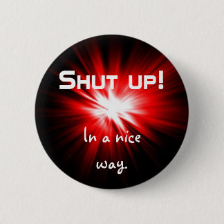 Shut up nicely 2 inch round button