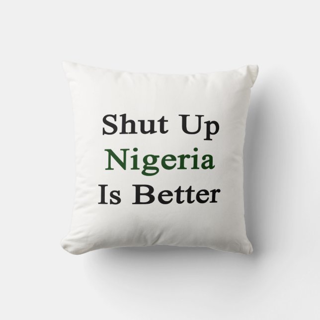 Shut Up Nigeria Is Better Throw Pillow (Front)