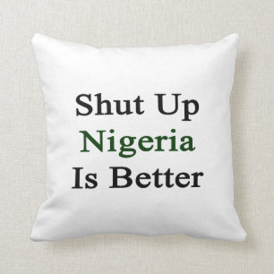 Shut Up Nigeria Is Better Throw Pillow