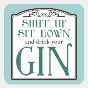 Shut Up, Sit Down, and Drink Your Gin Square Sticker