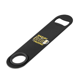 "Shut Up! the Beer is Talking" Speed Bottle Opener