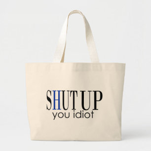 Shut Up You Idiot Large Tote Bag