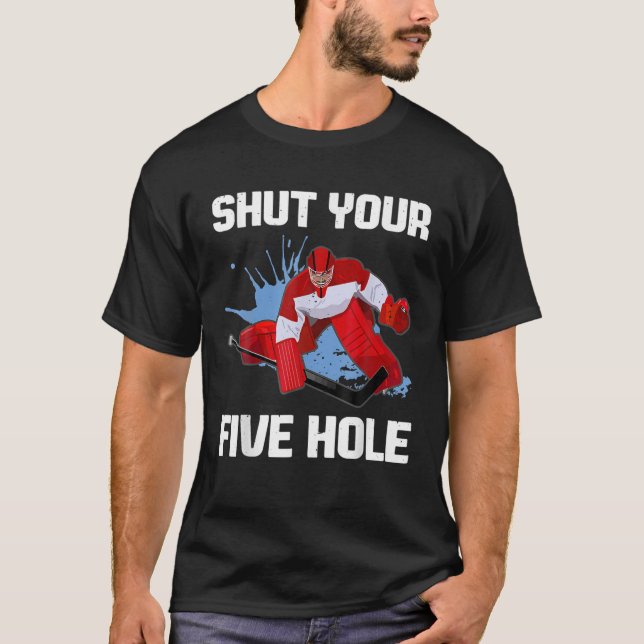 Shut Your Five Hole Ice Hockey Goalie Player Funny T-Shirt (Front)