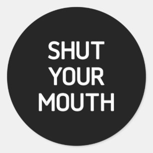 Shut Your Mouth, Funny, Jokes, Sarcastic Sayings Classic Round Sticker