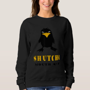 Shut your mouth up, SHUTCHO angry bird Sweatshirt