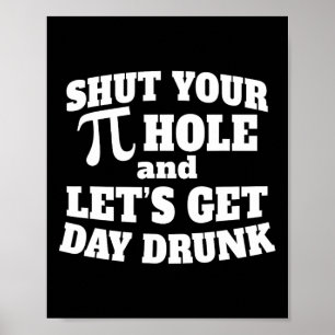 Shut Your Pi Hole Funny Day Drinking Tee Pi Day Poster
