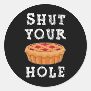 Shut Your Pie Hole Hilarious Sarcastic Thanksgivin Classic Round Sticker