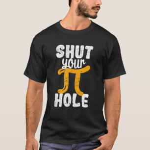 Shut Your Pie Hole Pi Day Teacher Student Math 3 1 T-Shirt