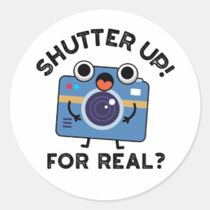 Shutter Up For Real Funny Camera Photography Pun  Classic Round Sticker